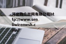 河北森立丝网有限公司http://www.senliwiremesh.com/的简单介绍